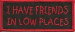 "I Have Friends In Low Places" PatchMotorcycle Biker Patch 2 ColorsFREE SHIPPING