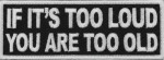 "If It's Too Loud You Are Too Old" Patch Motorcycle Biker Patch 2 colorsFREE SHIPPING
